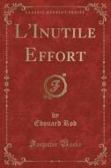 L'inutile Effort (classic Reprint) di Edouard Rod edito da Forgotten Books