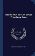 Manufacture of Table Sirups from Sugar Cane di Harvey Washington Wiley edito da CHIZINE PUBN
