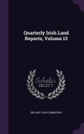 Quarterly Irish Land Reports, Volume 13 di Ireland Land Commission edito da Palala Press