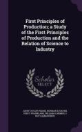 First Principles Of Production; A Study Of The First Principles Of Production And The Relation Of Science To Industry di John Taylor Peddie, Norman Lockyer, Percy Frankland edito da Palala Press