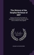 The History Of The Surplus Revenue Of 1837 di Edward Gaylord Bourne edito da Palala Press