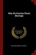 Why We Practice Plural Marriage di Helen Mar Kimball Whitney edito da CHIZINE PUBN