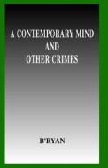 A Contemporary Mind And Other Crimes di Bryan edito da Xlibris Corporation