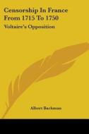 Censorship in France from 1715 to 1750: Voltaire's Opposition di Albert Bachman edito da Kessinger Publishing