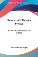 Elements of Hebrew Syntax: By an Inductive Method (1888) di William Rainey Harper edito da Kessinger Publishing