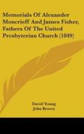 Memorials Of Alexander Moncrieff And James Fisher, Fathers Of The United Presbyterian Church (1849) di David Young, John Brown edito da Kessinger Publishing Co