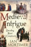 Medieval Intrigue: Decoding Royal Conspiracies di Ian Mortimer edito da CONTINNUUM 3PL