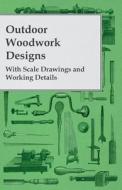 Outdoor Woodwork Designs - With Scale Drawings and Working Details di Anon edito da Jennings Press