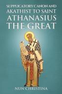Supplicatory Canon and Akathist to Saint Athanasius the Great di Nun Christina, Anna Skoubourdis edito da Lulu.com