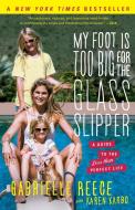My Foot Is Too Big for the Glass Slipper di Gabrielle Reece edito da Scribner Book Company