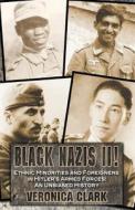 Black Nazis II!: Ethnic Minorities and Foreigners in Hitler's Armed Forces: The Unbiased History di Veronica Clark edito da Createspace