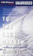 To the Last Breath: A Memoir of Going to Extremes di Francis Slakey edito da Brilliance Audio