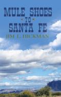 Mule Shoes to Santa Fe di Jim L. Hickman edito da LifeRich Publishing