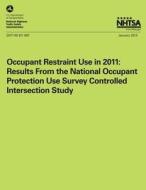 Occupant Restraint Use in 2011: Results from the National Occupant Protection Use Survey Controlled Intersection Study di T. M. Pickrell, T. J. Ye, National Highway Traffic Safety Administ edito da Createspace