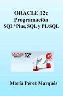 Oracle 12c. Programacion SQL*Plus, SQL y PL/SQL di Maria Perez Marques edito da Createspace