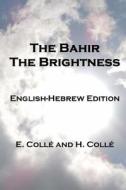 The Bahir the Brightness: English-Hebrew Edition di E. Colle, H. Colle edito da Createspace