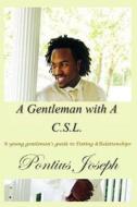 A Gentleman with A C.S.L.: A Young Gentlemen's Guide to Dating & Relationships di Pontius Joseph edito da Createspace
