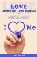 Love Yourself You Matter: Discover How to Accept, Respect & Love Yourself di Linda Siegmund edito da Createspace