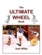 The Ultimate Wheel Book di Jack Wiley edito da Createspace
