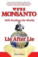 We're Monsanto: Still Feeding the World, Lie After Lie di Brett Wilcox edito da Createspace