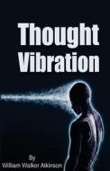 Thought Vibration di William Walker Atkinson edito da Createspace