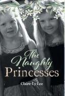 The Naughty Princesses di Claire-Ly Lee edito da FriesenPress
