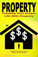 Property: Creating Your Dream Life with Property, Making Money Buying Property, Build Your Property Portfolio di Atacius Hollandbrook edito da CREATESPACE
