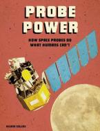 Probe Power: How Space Probes Do What Humans Can't di Ailynn Collins edito da CAPSTONE PR