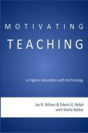Motivating Teaching in Higher Education with Technology di Jay R. Wilson Ph. D., Edwin G. Ralph Ph. D. edito da New Forums Press