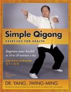 Simple Qigong Exercises for Health: Improve Your Health in 10 to 20 Minutes a Day di Dr Yang Jwing-Ming edito da YMAA PUBN CTR