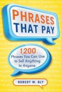 Phrases That Pay: 1,200 Phrases You Can Use to Sell Anything to Anyone di Robert Bly edito da Career Press