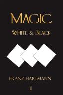 Magic, White and Black - Eighth American Edition di Franz Hartmann edito da Merchant Books