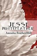 Jesse Whitefeather di Annaha Featherhill edito da America Star Books
