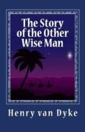 The Story of the Other Wise Man di Henry Van Dyke edito da READACLASSIC COM