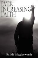 EVER INCREASING FAITH di Smith Wigglesworth edito da Bottom of the Hill Publishing