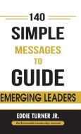 140 Simple Messages To Guide Emerging Leaders di Eddie Turner Jr. edito da THINKaha
