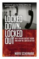 Locked Down, Locked Out: Why Prison Doesn't Work and How We Can Do Better di Maya Schenwar edito da Berrett-Koehler