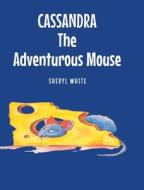 Cassandra the Adventurous Mouse di Sheryl White edito da Covenant Books