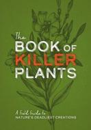 The Book of Killer Plants: A Field Guide to Nature's Deadliest Creations di Editors of Cider Mill Press edito da CIDER MILL PR