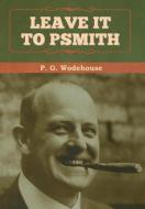 Leave It To Psmith di P G Wodehouse edito da Bibliotech Press