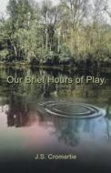 Our Brief Hours Of Play di Cromartie J.S. Cromartie edito da Archway Publishing