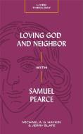 Loving God and Neighbor with Samuel Pearce di Michael A. G. Haykin, Jerry Slate edito da LEXHAM PR