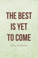 The Best Is Yet to Come di Julius Williams edito da Covenant Books