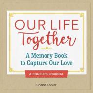A Couple's Journal: Our Life Together: A Memory Book to Capture Our Love di Shane Kohler edito da ROCKRIDGE PR