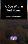 A Dog With A Bad Name di Reed Talbot Baines Reed edito da Blurb