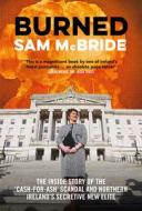 Burned: The Inside Story of the 'cash-For-Ash' Scandal and Northern Ireland's Secretive New Elite di Sam Mcbride edito da IRISH ACADEMIC PR