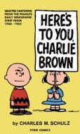 Peanuts: Here's to You Charlie Brown di Charles M. Schulz edito da TITAN BOOKS
