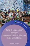 Social Consequences of Testing for Language-minoritized Bilinguals in the United States di Jamie L. Schissel edito da Multilingual Matters
