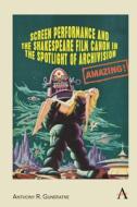 Screen Performance And The Shakespeare Film Canon In The Spotlight Of Archivision di Anthony R. Guneratne edito da Anthem Press