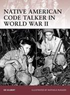 Native American Code Talker in World War II di Ed Gilbert edito da Bloomsbury Publishing PLC